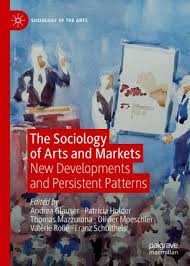THE SOCIOLOGY OF ARTS AND MARKETS: NEW DEVELOPMENTS AND PERSISTENT PATTERNS