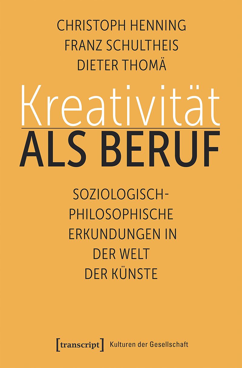 Kreativität als Beruf. Soziologisch-philosophische Erkundungen in der Welt der Künste (Kulturen der Gesellschaft, Bd. 39)