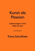 Kunst als Passion. Lebenswege in eine Welt für sich