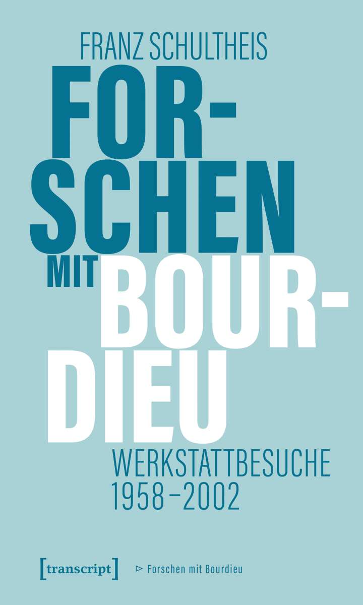 Forschen mit Bourdieu – Werkstattbesuche 1958–2002.