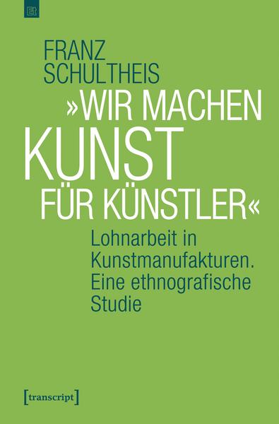 »Wir machen Kunst für Küstler« Lohnarbeit in Kunstmanufakturen. Eine ethnografische Studie