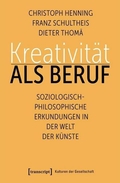 Kreativität als Beruf. Soziologisch-philosophische Erkundungen in der Welt der Künste