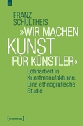 »Wir machen Kunst für Küstler« Lohnarbeit in Kunstmanufakturen. Eine ethnografische Studie